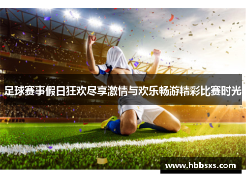 足球赛事假日狂欢尽享激情与欢乐畅游精彩比赛时光