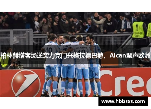 柏林赫塔客场逆袭力克门兴格拉德巴赫，Alcan蜚声欧洲