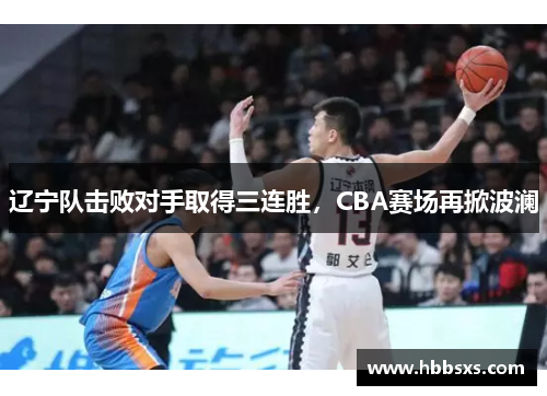 辽宁队击败对手取得三连胜，CBA赛场再掀波澜