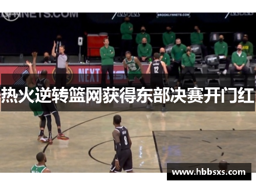热火逆转篮网获得东部决赛开门红